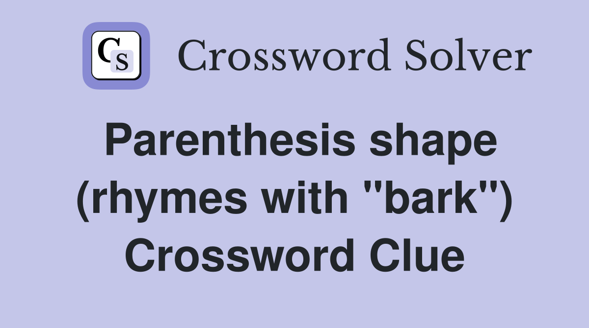 Parenthesis shape (rhymes with "bark") Crossword Clue Answers